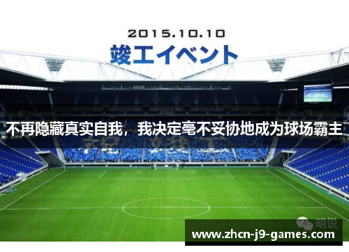 不再隐藏真实自我，我决定毫不妥协地成为球场霸主