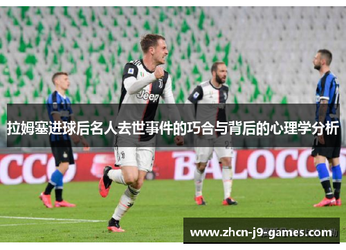 拉姆塞进球后名人去世事件的巧合与背后的心理学分析