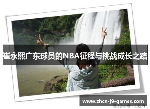 崔永熙广东球员的NBA征程与挑战成长之路