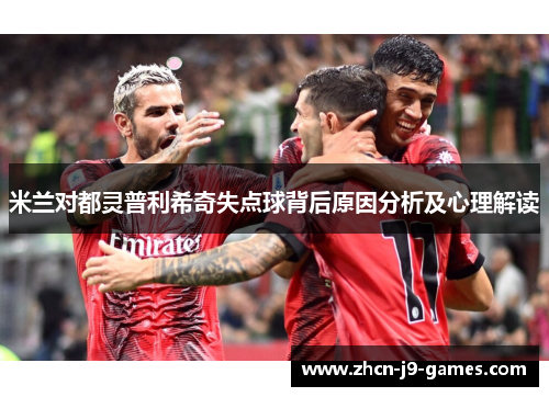 米兰对都灵普利希奇失点球背后原因分析及心理解读