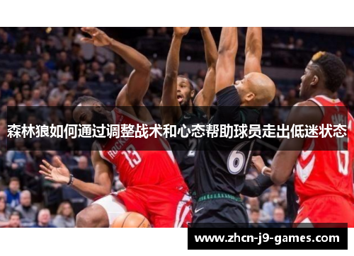 森林狼如何通过调整战术和心态帮助球员走出低迷状态