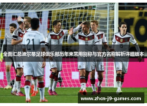 全面汇总波尔蒂足球俱乐部历年来常用别称与官方名称解析详细版本 全面汇总波尔蒂足球俱乐部历年来常用别称与官方名称解析详细版本
