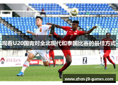 观看U20国青对全北现代和泰国比赛的最佳方式