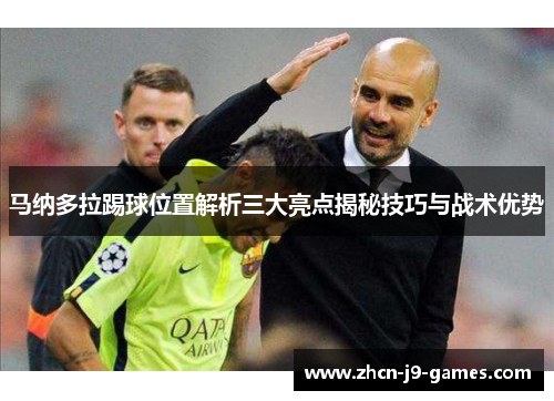 马纳多拉踢球位置解析三大亮点揭秘技巧与战术优势
