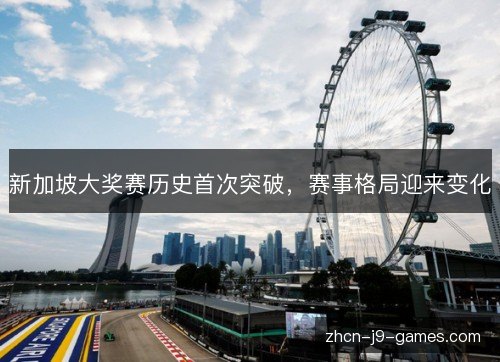 新加坡大奖赛历史首次突破，赛事格局迎来变化